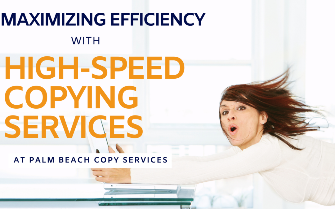 Maximizing Efficiency with High-Speed Copying Services at Palm Beach Copy