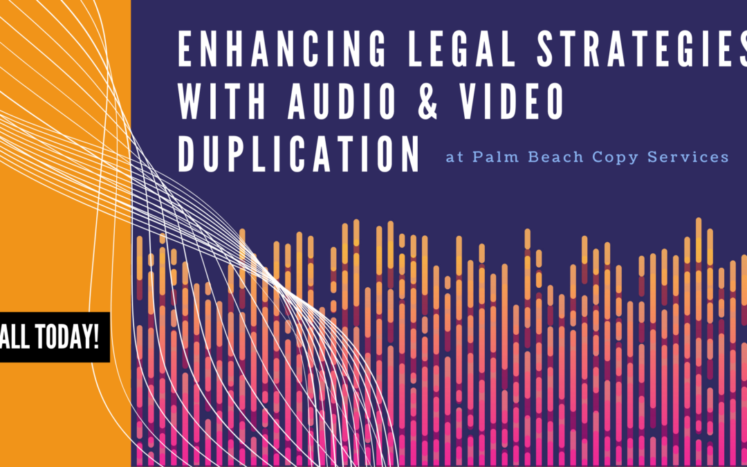 Enhancing Legal Strategies with Audio and Video Duplication at Palm Beach Copy Services