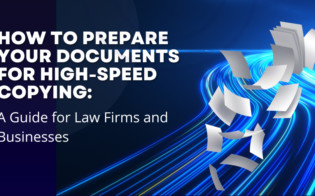 How to Prepare Your Documents for High-Speed Copying: A Guide for Law Firms and Businesses